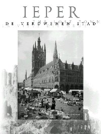 Ieper - de verdwenen stad - Een prestigieus fotoboek over Ieper v&#243;&#243;r de Grote Oorlog